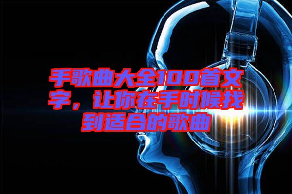 手歌曲大全100首文字，讓你在手時(shí)候找到適合的歌曲