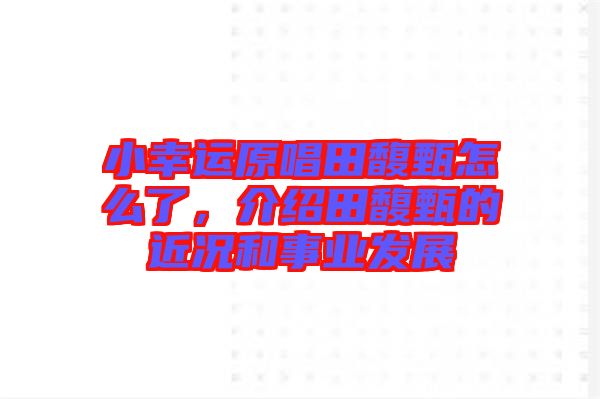 小幸運(yùn)原唱田馥甄怎么了，介紹田馥甄的近況和事業(yè)發(fā)展