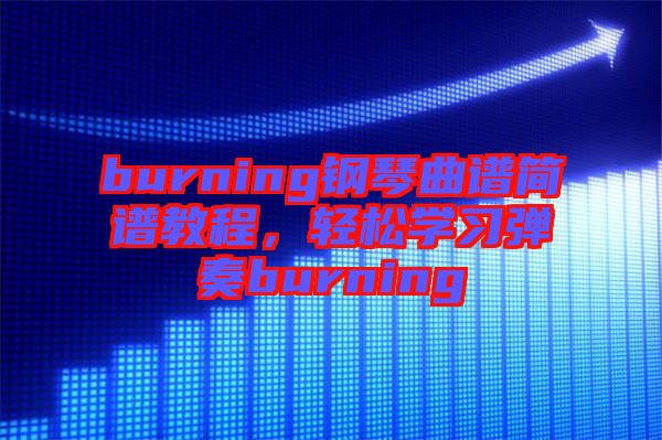 burning鋼琴曲譜簡譜教程，輕松學(xué)習(xí)彈奏burning