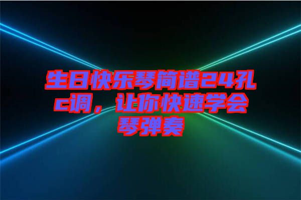 生日快樂琴簡譜24孔c調(diào)，讓你快速學(xué)會琴彈奏