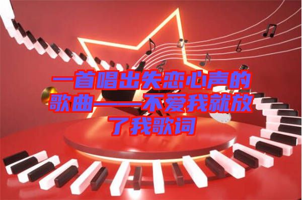 一首唱出失戀心聲的歌曲——不愛(ài)我就放了我歌詞