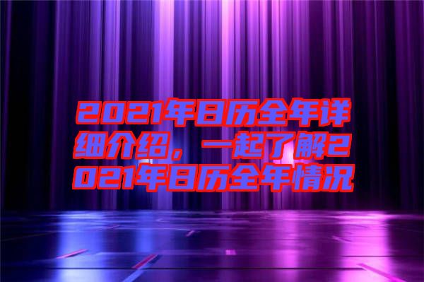 2021年日歷全年詳細介紹，一起了解2021年日歷全年情況