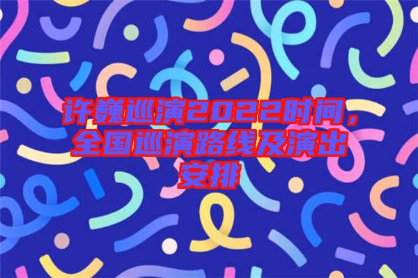 許巍巡演2022時(shí)間，全國(guó)巡演路線及演出安排