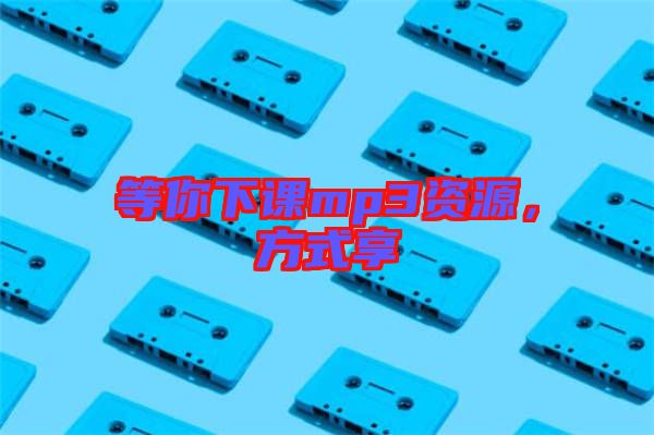 等你下課mp3資源，方式享