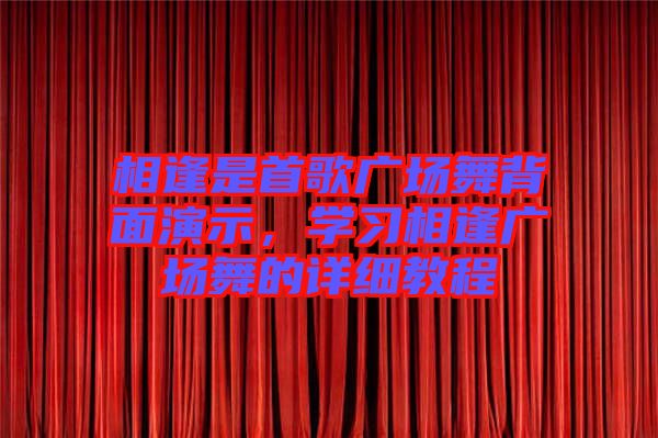 相逢是首歌廣場舞背面演示，學習相逢廣場舞的詳細教程