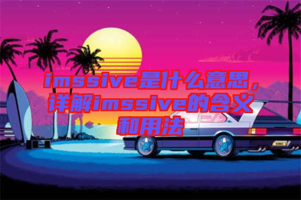 imssive是什么意思，詳解imssive的含義和用法