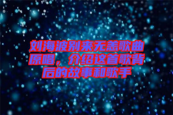 劉海波別來無恙歌曲原唱，介紹這首歌背后的故事和歌手