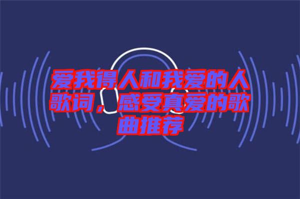 愛我得人和我愛的人歌詞，感受真愛的歌曲推薦