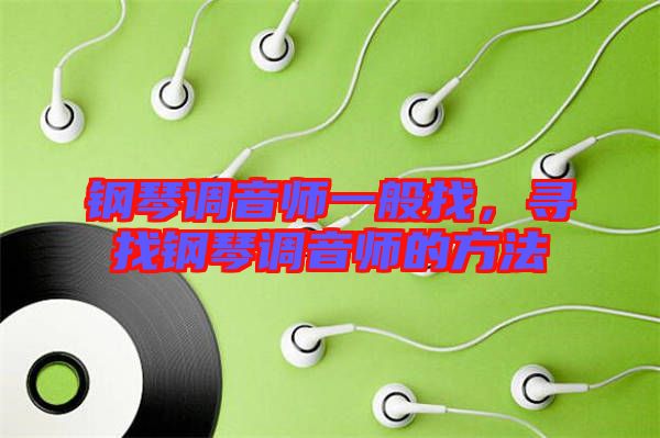 鋼琴調(diào)音師一般找，尋找鋼琴調(diào)音師的方法