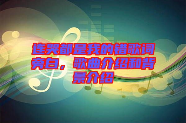 連哭都是我的錯歌詞旁白，歌曲介紹和背景介紹