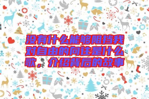 沒有什么能夠阻擋我對自由的向往是什么歌，介紹背后的故事