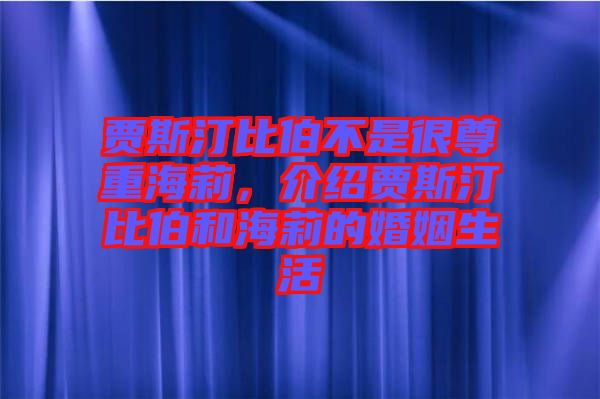 賈斯汀比伯不是很尊重海莉，介紹賈斯汀比伯和海莉的婚姻生活