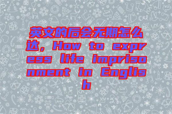 英文的后會(huì)無期怎么達(dá)，How to express life imprisonment in English