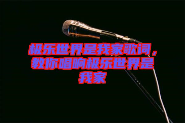 極樂世界是我家歌詞，教你唱響極樂世界是我家