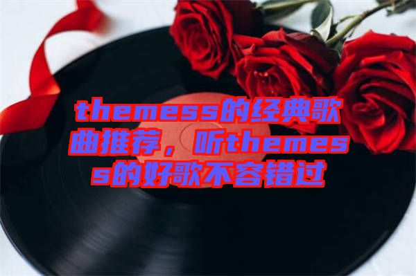 themess的經(jīng)典歌曲推薦，聽(tīng)themess的好歌不容錯(cuò)過(guò)