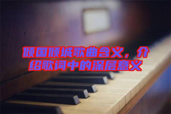 傾國傾城歌曲含義，介紹歌詞中的深層意義