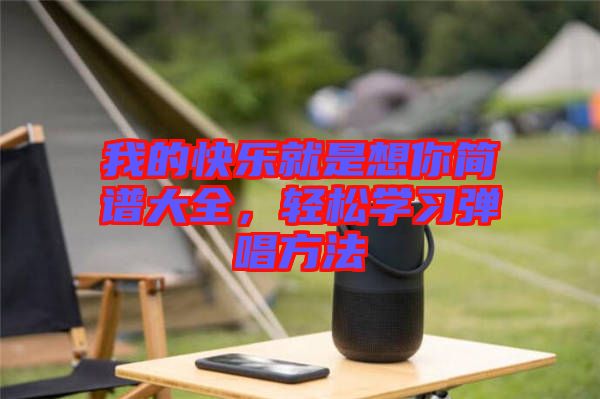 我的快樂就是想你簡譜大全，輕松學(xué)習(xí)彈唱方法