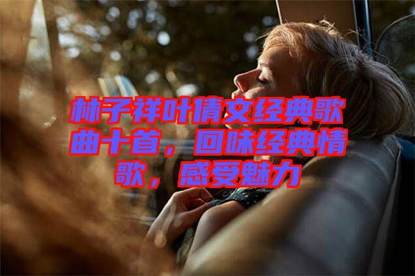 林子祥葉倩文經(jīng)典歌曲十首，回味經(jīng)典情歌，感受魅力