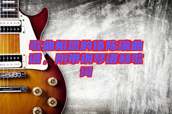 歌曲相思的債陳瑞曲譜，附帶鋼琴譜和歌詞