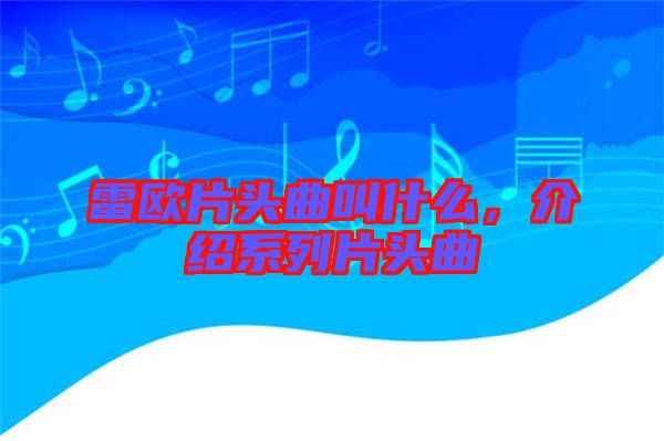 雷歐片頭曲叫什么，介紹系列片頭曲