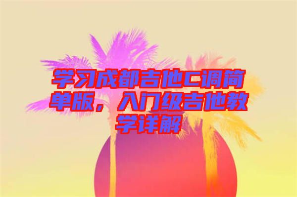 學習成都吉他C調簡單版，入門級吉他教學詳解