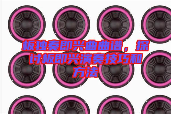 板獨(dú)奏即興曲曲譜，探討板即興演奏技巧和方法