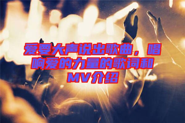 愛要大聲說出歌曲，唱響愛的力量的歌詞和MV介紹