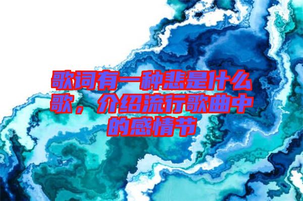 歌詞有一種悲是什么歌，介紹流行歌曲中的感情節(jié)