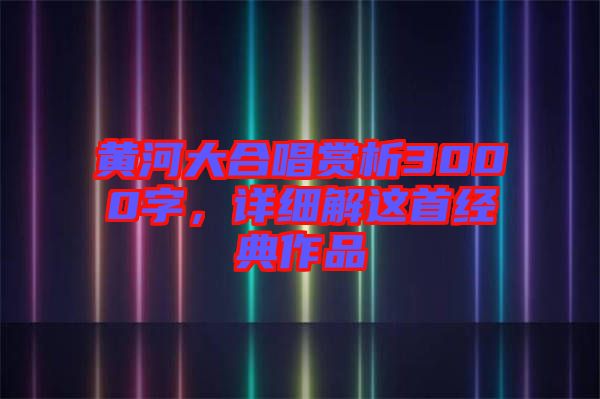 黃河大合唱賞析3000字，詳細解這首經典作品