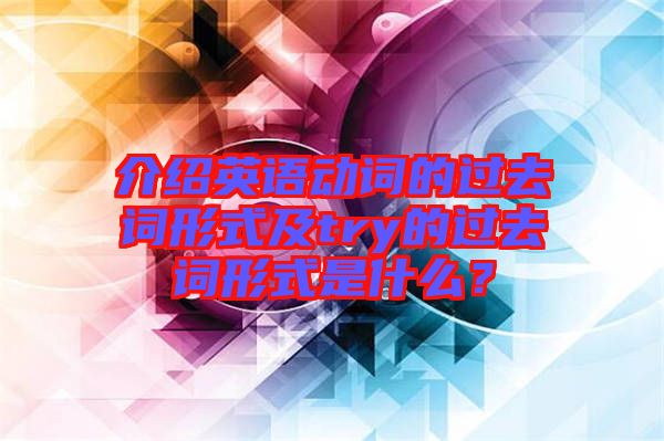 介紹英語動詞的過去詞形式及try的過去詞形式是什么？