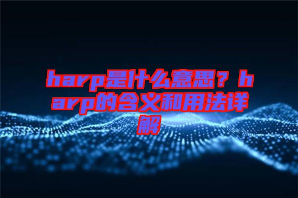 harp是什么意思？harp的含義和用法詳解