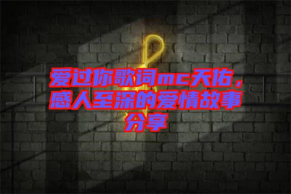 愛(ài)過(guò)你歌詞mc天佑，感人至深的愛(ài)情故事分享