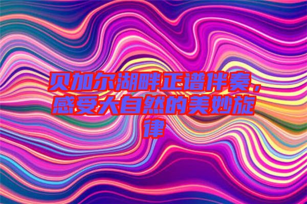 貝加爾湖畔正譜伴奏，感受大自然的美妙旋律