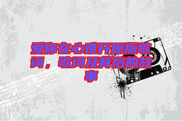 愛你在心難開原版歌詞，歌詞及背后的故事