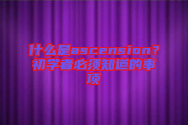 什么是ascension？初學(xué)者必須知道的事項(xiàng)