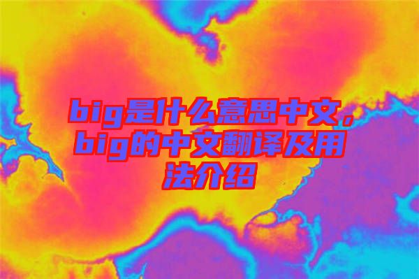 big是什么意思中文，big的中文翻譯及用法介紹