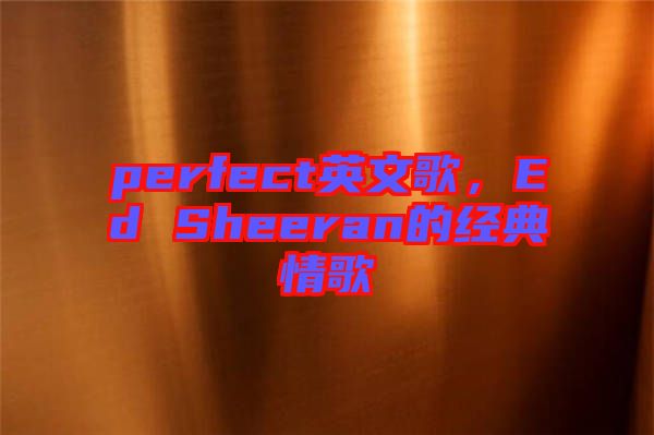 perfect英文歌，Ed Sheeran的經(jīng)典情歌