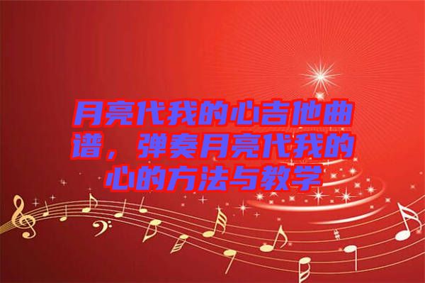 月亮代我的心吉他曲譜，彈奏月亮代我的心的方法與教學(xué)