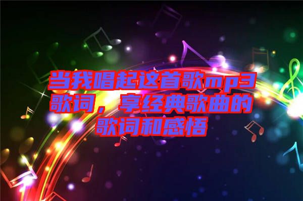 當(dāng)我唱起這首歌mp3歌詞，享經(jīng)典歌曲的歌詞和感悟