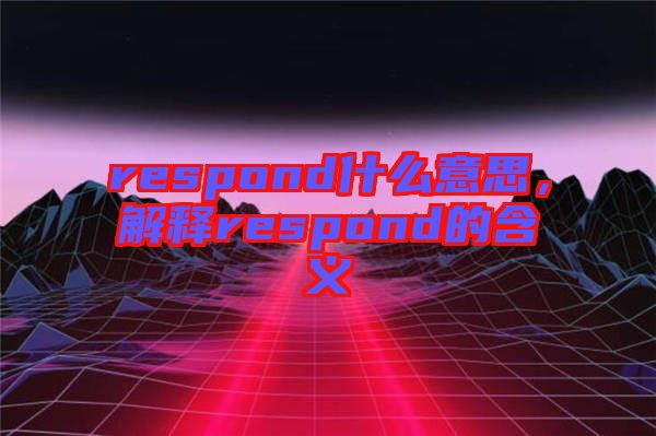 respond什么意思，解釋respond的含義