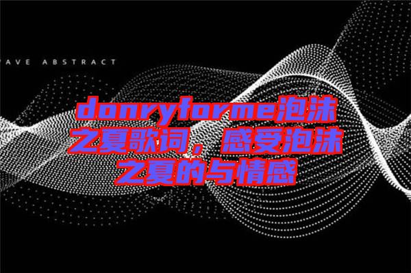 donryforme泡沫之夏歌詞，感受泡沫之夏的與情感