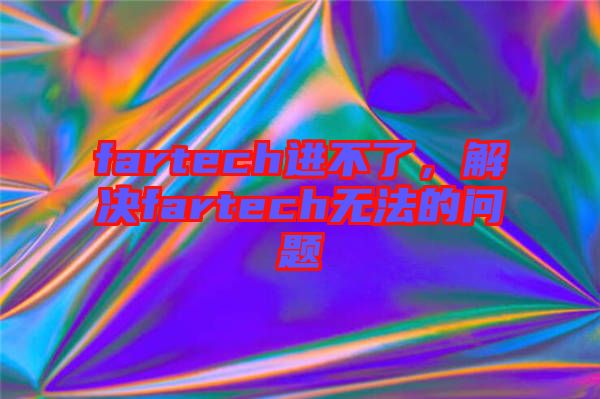 fartech進不了，解決fartech無法的問題