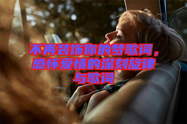 不再裝飾你的夢(mèng)歌詞，感懷愛(ài)情的深刻旋律與歌詞