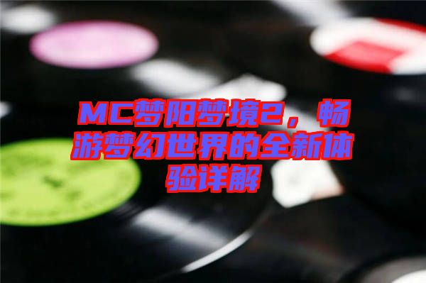 MC夢陽夢境2，暢游夢幻世界的全新體驗詳解