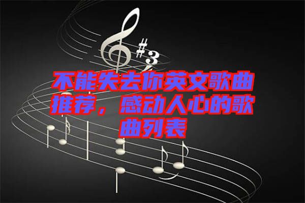 不能失去你英文歌曲推薦，感動(dòng)人心的歌曲列表