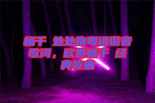 楊千嬅處處吻粵語諧音歌詞，欣賞楊千嬅經(jīng)典歌曲