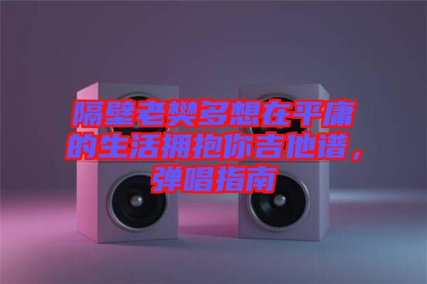 隔壁老樊多想在平庸的生活擁抱你吉他譜，彈唱指南