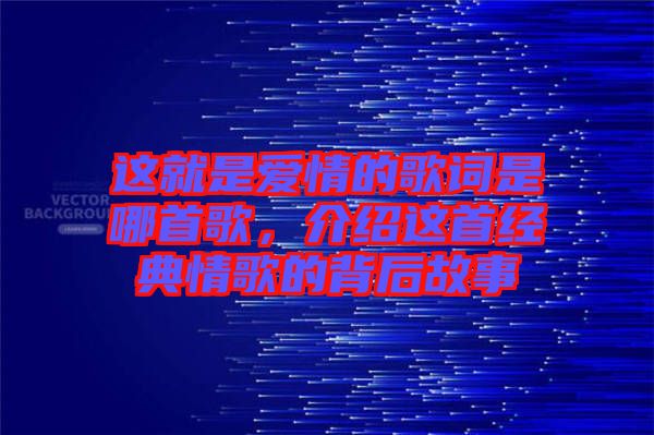 這就是愛情的歌詞是哪首歌，介紹這首經(jīng)典情歌的背后故事