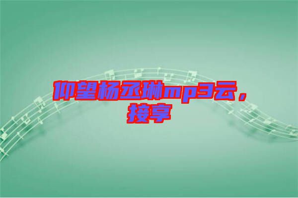 仰望楊丞琳mp3云，接享