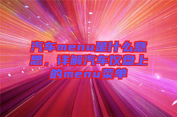 汽車menu是什么意思，詳解汽車儀盤上的menu菜單